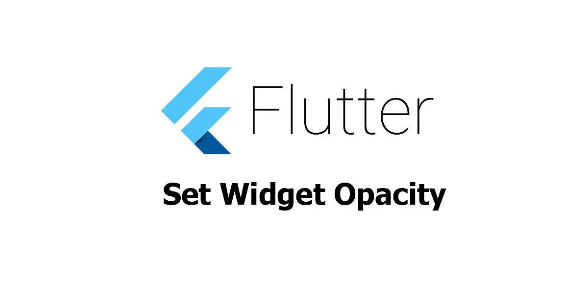 Tìm hiểu Flutter Opacity Widget qua ví dụ cơ bản