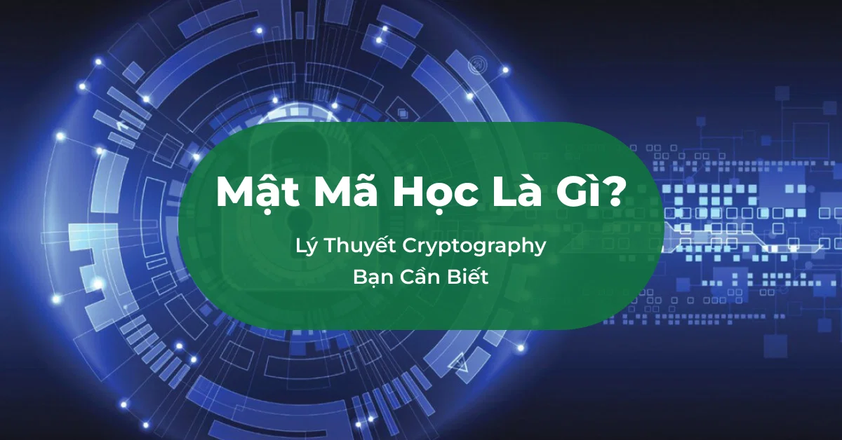 Mật mã học là gì? Lý thuyết Cryptography bạn cần biết