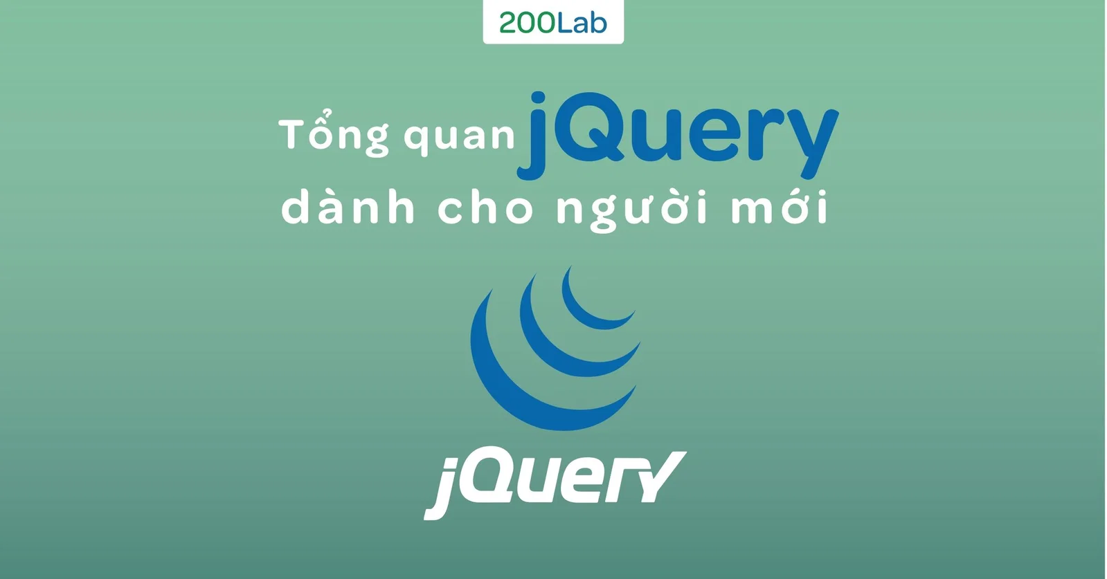 JQUERY LÀ GÌ? TỔNG QUAN VỀ JQUERY DÀNH CHO NGƯỜI MỚI