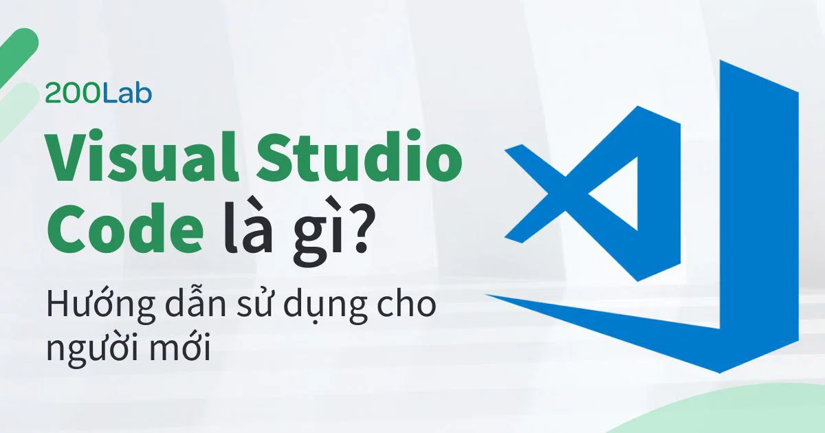 Visual Studio Code là gì? Hướng dẫn sử dụng VSCode cho người mới